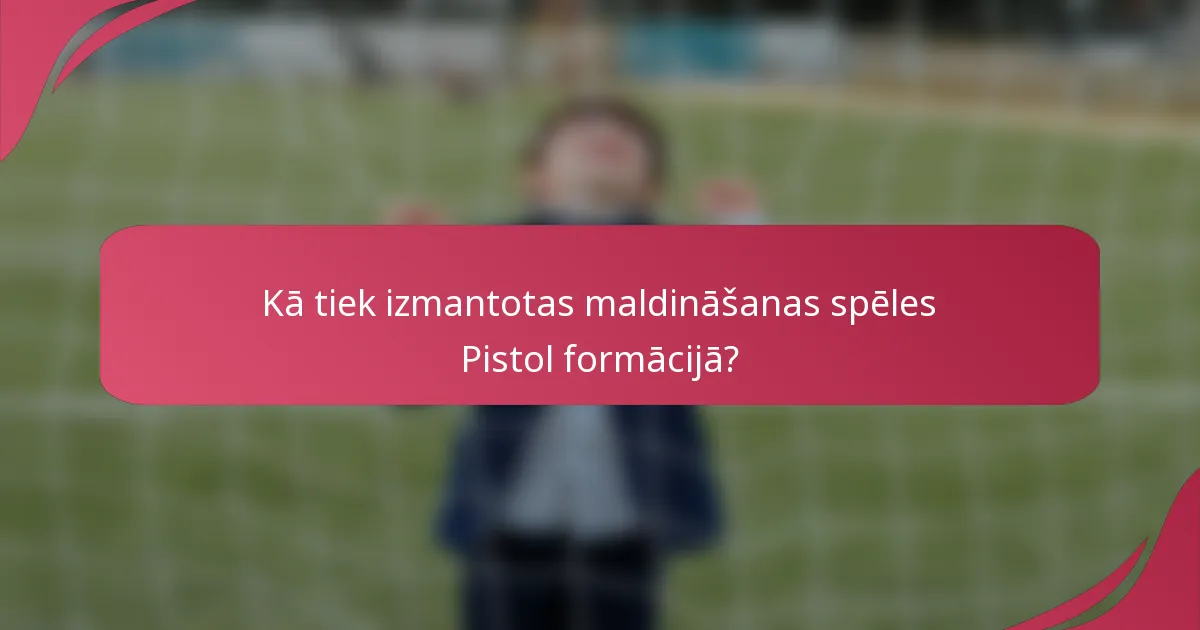 Kā tiek izmantotas maldināšanas spēles Pistol formācijā?