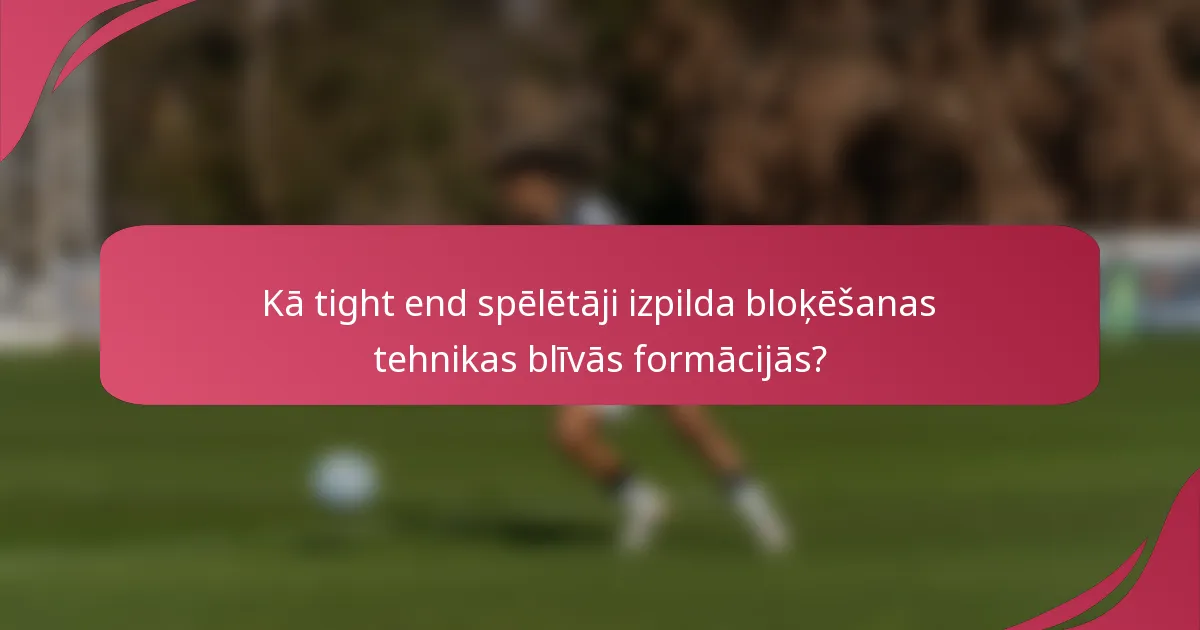 Kā tight end spēlētāji izpilda bloķēšanas tehnikas blīvās formācijās?