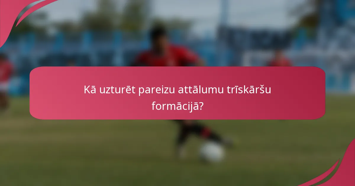 Kā uzturēt pareizu attālumu trīskāršu formācijā?