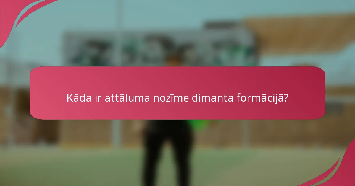 Kāda ir attāluma nozīme dimanta formācijā?