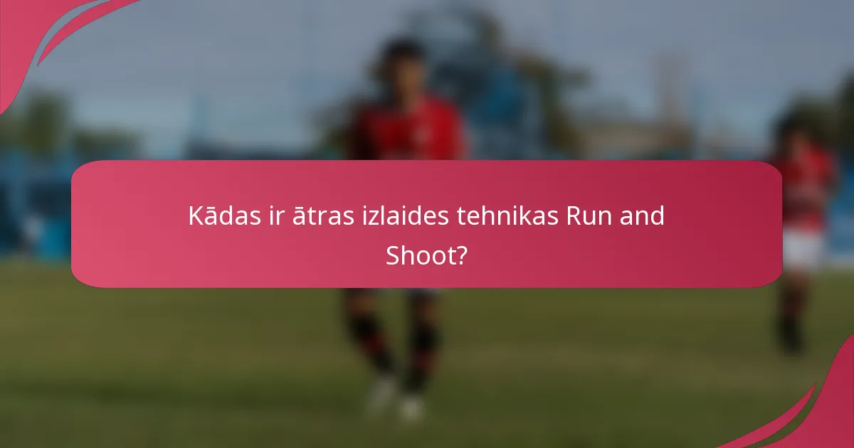 Kādas ir ātras izlaides tehnikas Run and Shoot?
