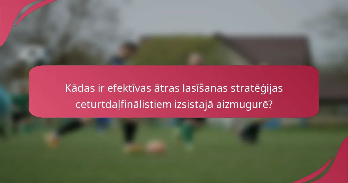 Kādas ir efektīvas ātras lasīšanas stratēģijas ceturtdaļfinālistiem izsistajā aizmugurē?