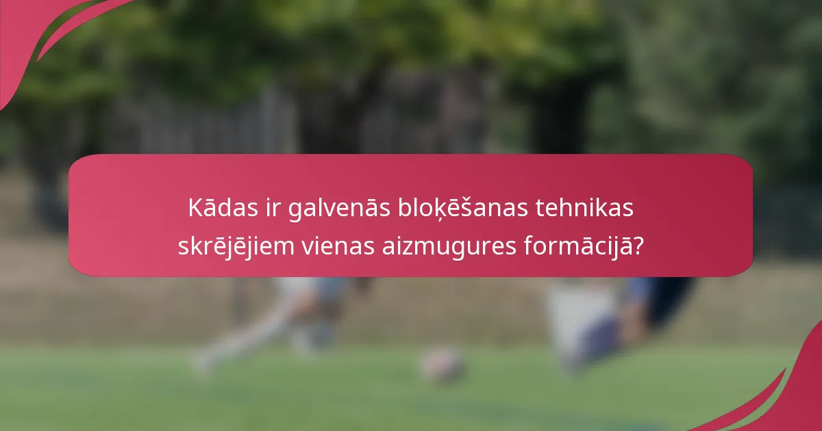 Kādas ir galvenās bloķēšanas tehnikas skrējējiem vienas aizmugures formācijā?