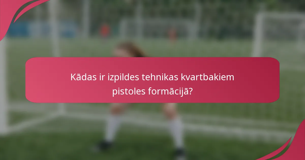 Kādas ir izpildes tehnikas kvartbakiem pistoles formācijā?