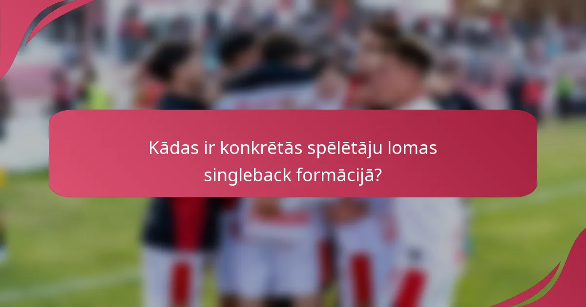 Kādas ir konkrētās spēlētāju lomas singleback formācijā?
