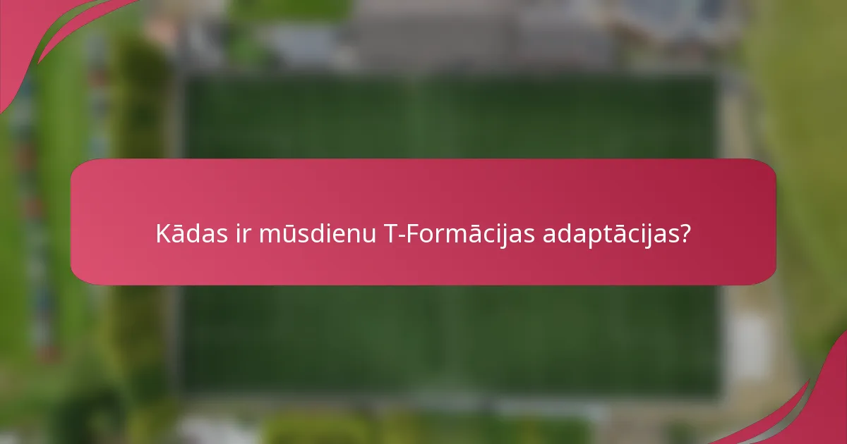 Kādas ir mūsdienu T-Formācijas adaptācijas?
