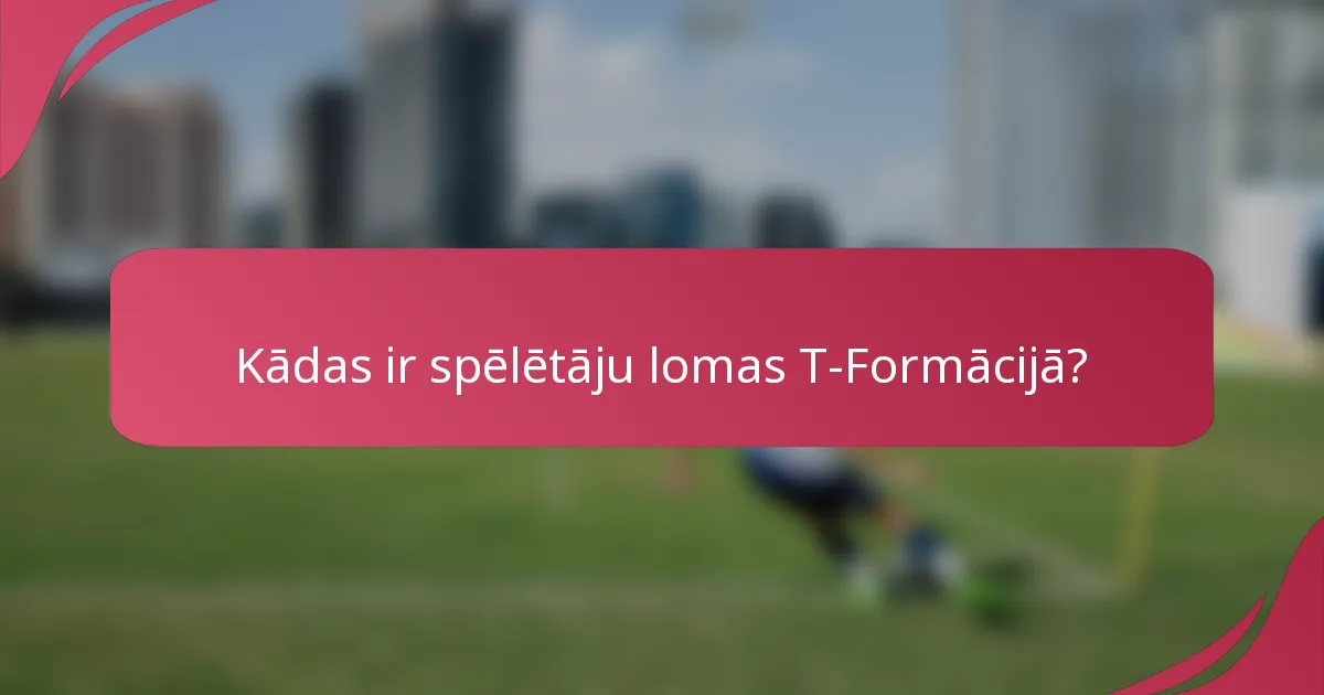 Kādas ir spēlētāju lomas T-Formācijā?