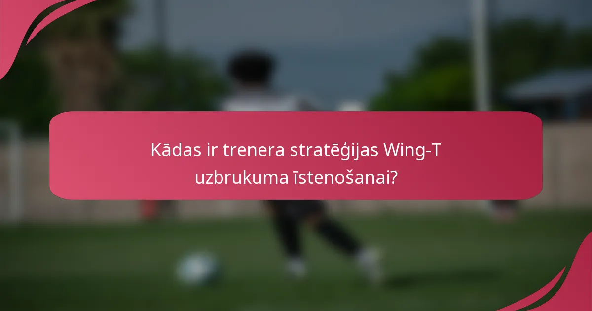 Kādas ir trenera stratēģijas Wing-T uzbrukuma īstenošanai?