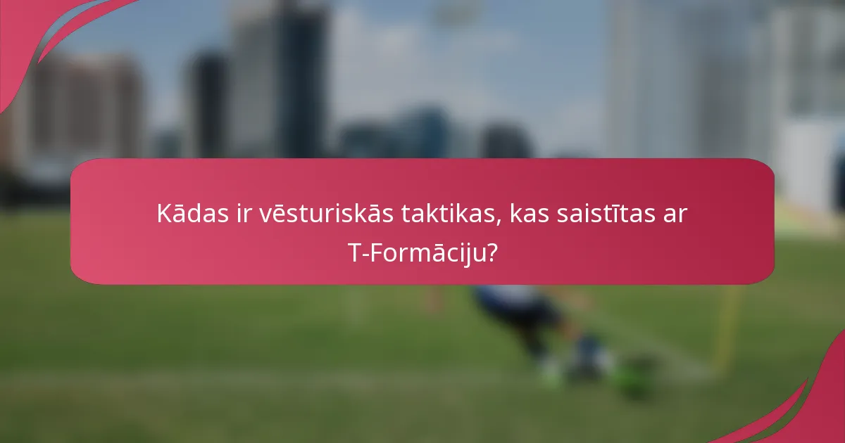 Kādas ir vēsturiskās taktikas, kas saistītas ar T-Formāciju?