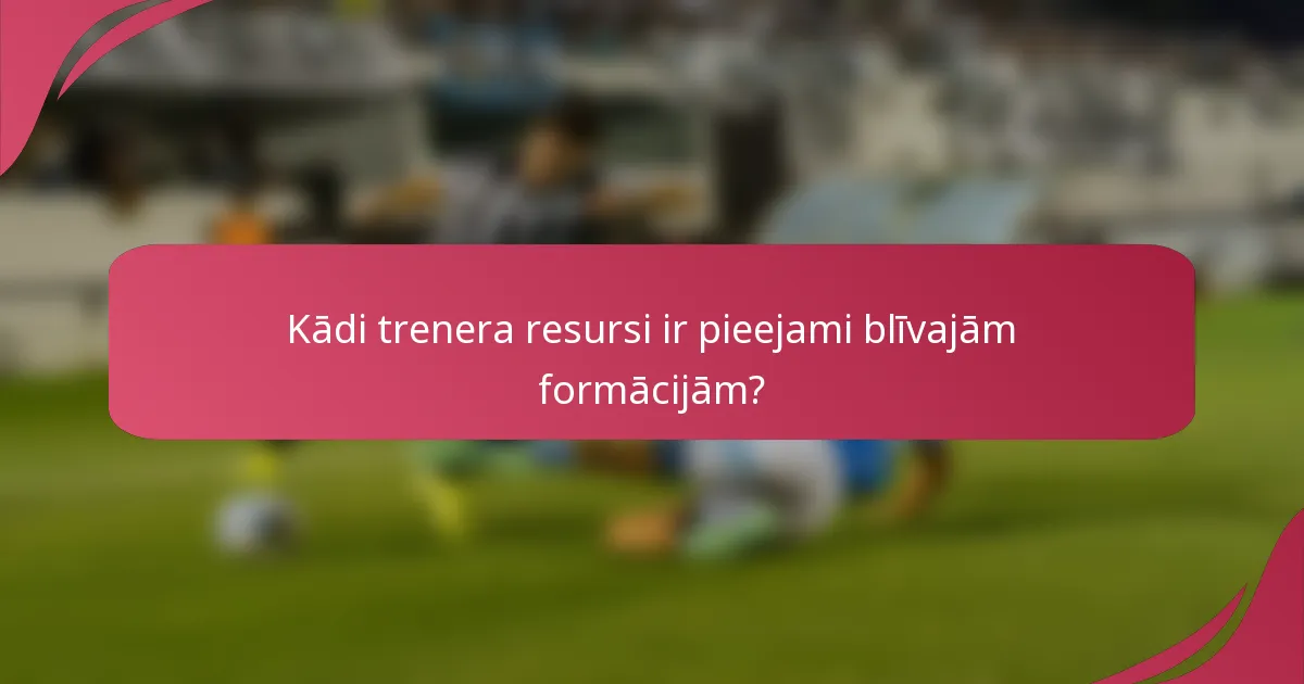 Kādi trenera resursi ir pieejami blīvajām formācijām?