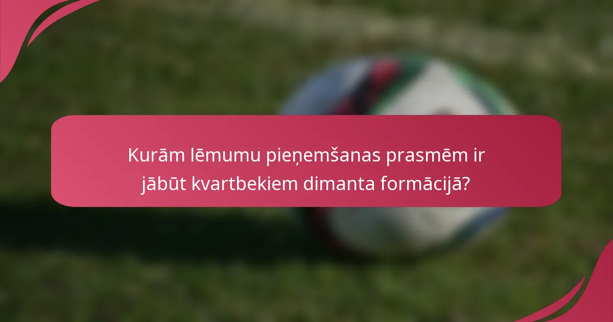 Kurām lēmumu pieņemšanas prasmēm ir jābūt kvartbekiem dimanta formācijā?